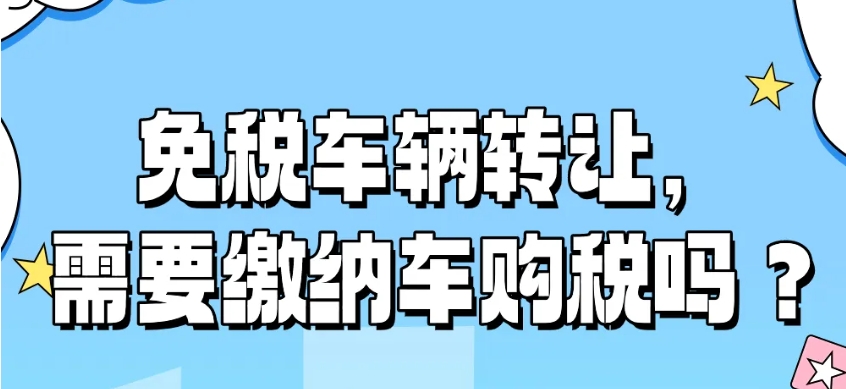 免税车辆转让，需要缴纳车购税吗？