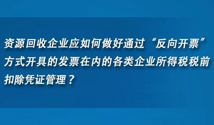 资源回收企业如何做好包括“反向开票”开具发票在内的各类税前扣除凭证的管理？