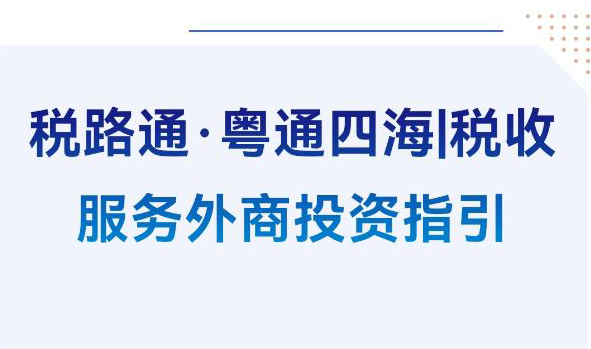 税路通·粤通四海 | 税收服务外商投资指引