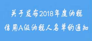 国家税务总局东莞市税务局关于发布2018年度纳税信用A级纳税人名单的通知