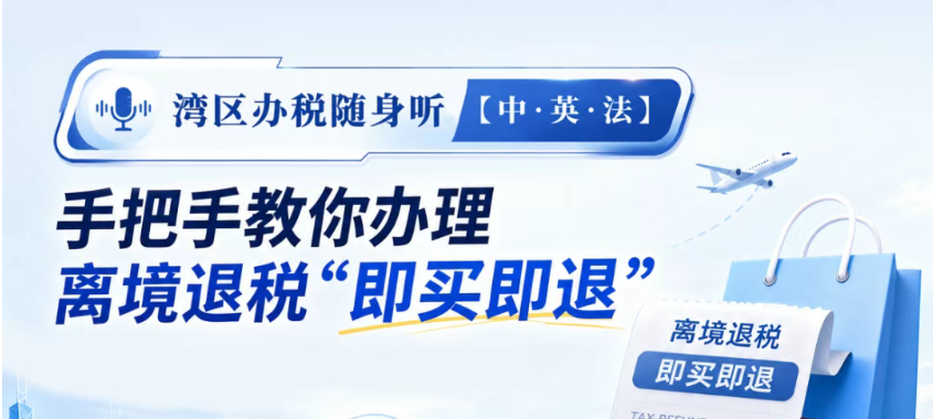 湾区办税随身听丨【中·英·法】手把手教你办理离境退税“即买即退”