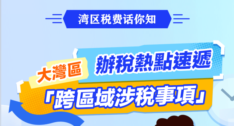 湾区税费话你知|大湾区办税热点速递：“跨区域涉税事项”