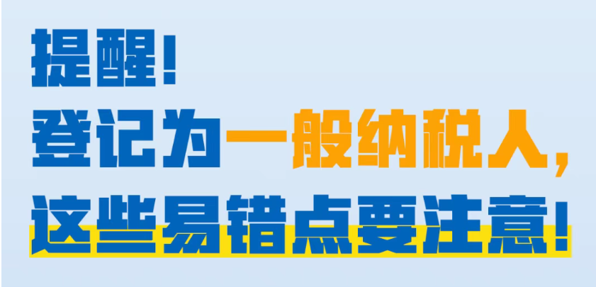 提醒！登记为一般纳税人，这些易错点要注意！