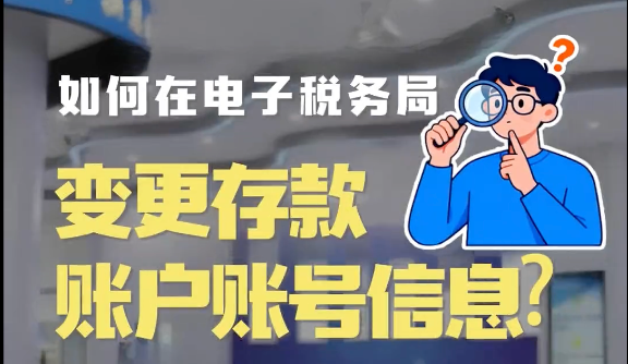 办税小知识：如何在电子税务局变更存款账户账号信息？
