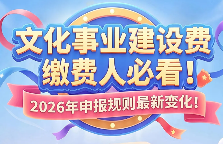 文化事业建设费缴费人必看！ 2026年申报规则最新变化！