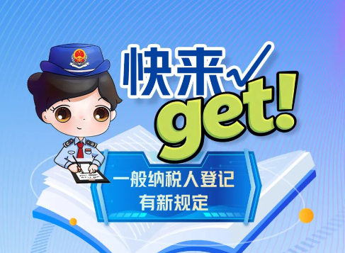 快来get！一般纳税人登记有新规定