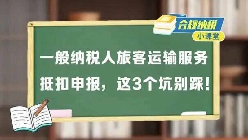 合规纳税小课堂｜一般纳税人旅客运输服务抵扣申报，这3个坑别踩！