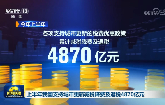 【央视新闻联播】上半年我国支持城市更新减税降费及退税4870亿元