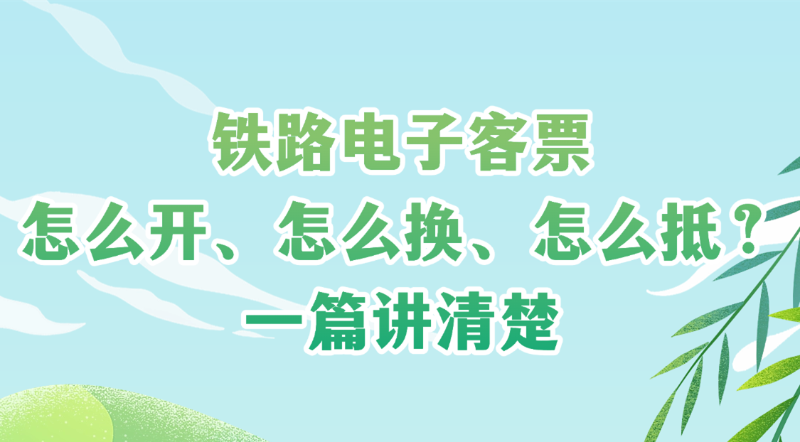 铁路电子客票怎么开、怎么换、怎么抵？一篇讲清楚